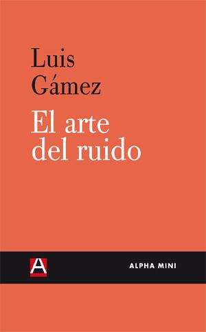 ARTE DEL RUIDO, EL | 9788492837434 | GÁMEZ, JOSÉ LUÍS