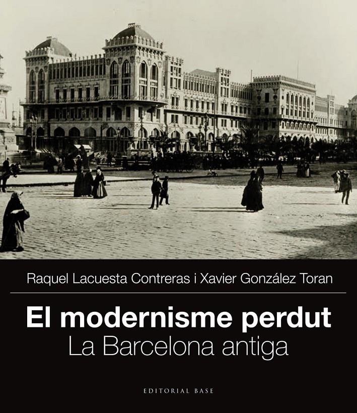 MODERNISME PERDUT. EL- LA BARCELONA ANTIGA | 9788415711704 | GONZÁLEZ TORAN, XAVIER/LACUESTA CONTRERAS, RAQUEL