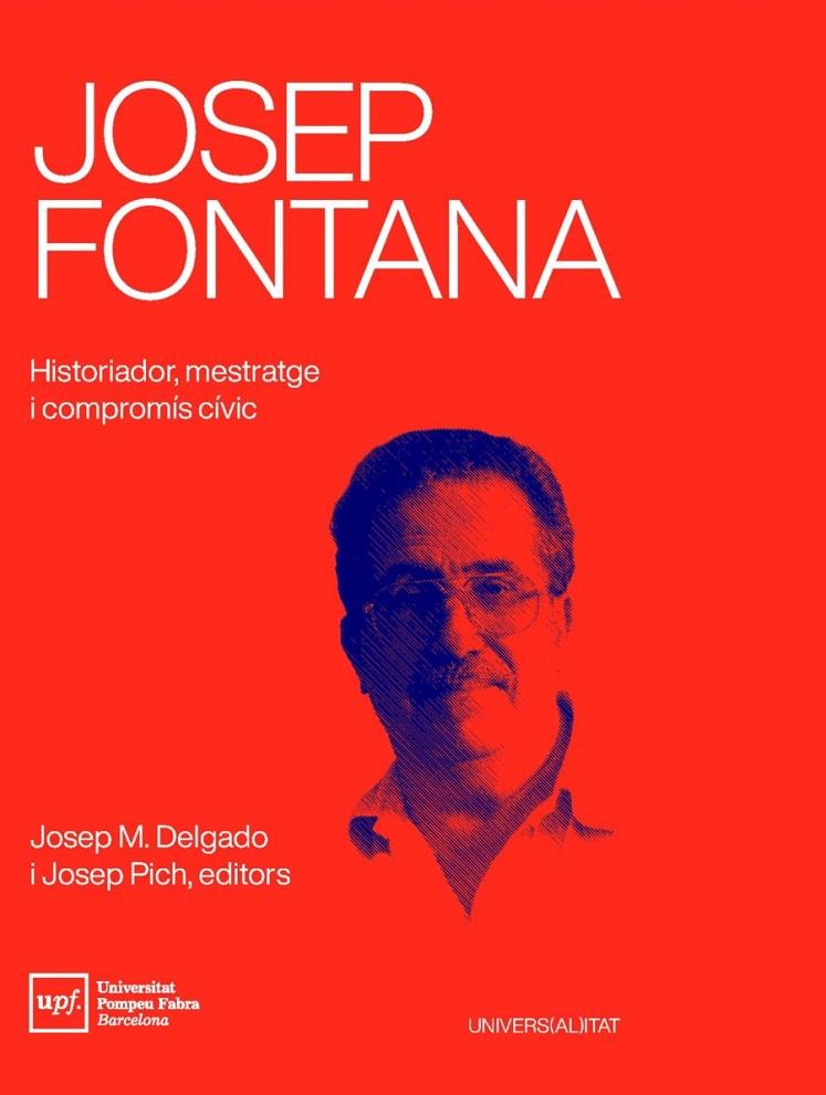 JOSEP FONTANA. HISTORIADOR, MESTRATGE I COMPROMÍS CÍVIC | 9788488042941 | DELGADO, JOSEP M./ PICH, JOSEP (EDITORS)