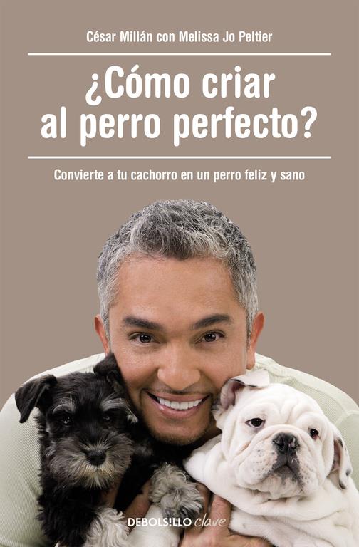 CÓMO CRIAR AL PERRO PERFECTO | 9788490625477 | MILLÁN,CÉSAR