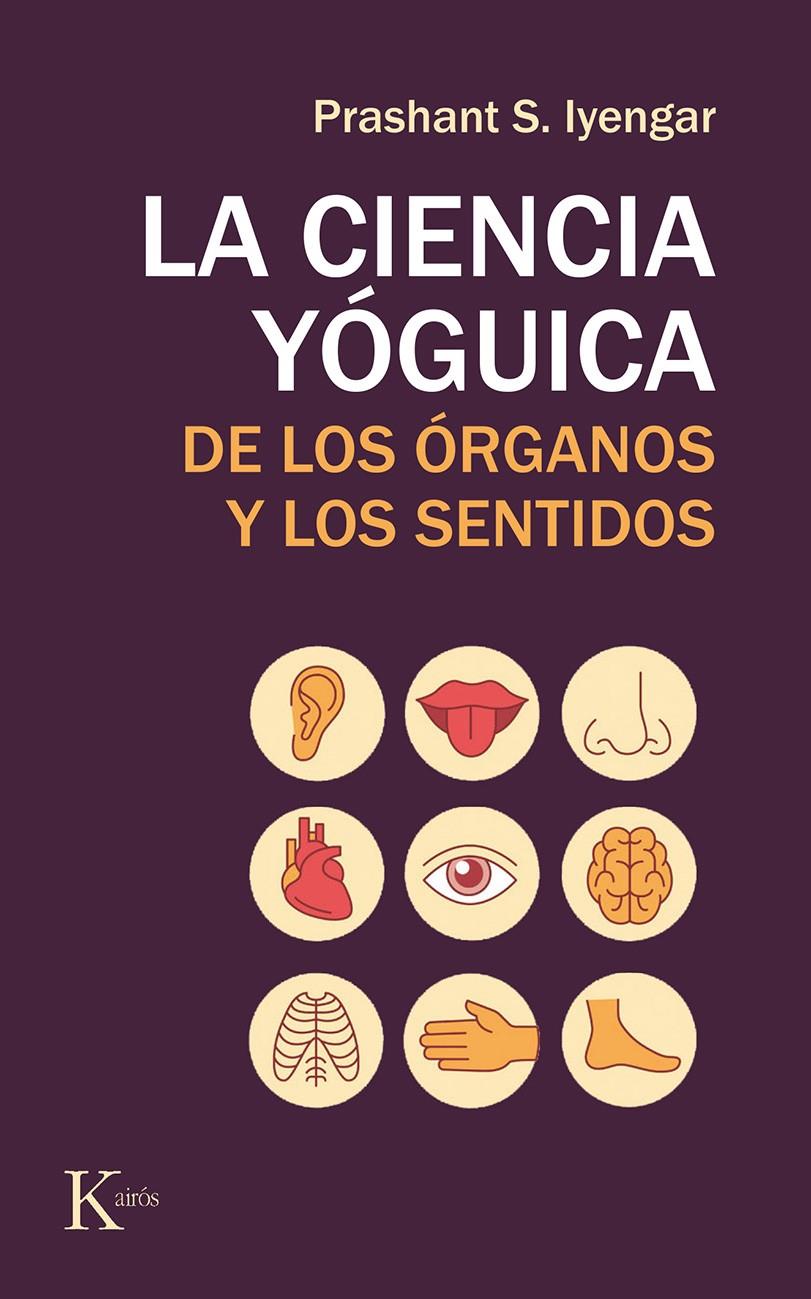 CIENCIA YÓGUICA DE LOS ÓRGANOS Y LOS SENTIDOS, LA | 9788499886565 | IYENGAR, PRASHANT S.