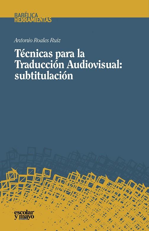 TÉCNICAS PARA LA TRADUCCIÓN AUDIOVISUAL: SUBTITULACIÓN | 9788416020850 | ROALES RUIZ, ANTONIO