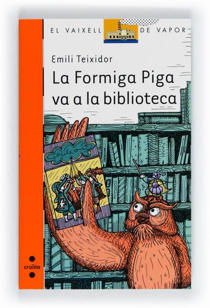 FORMIGA PIGA VA A LA BIBLIOTECA, LA | 9788466130127 | TEIXIDOR I VILADECÀS, EMILI