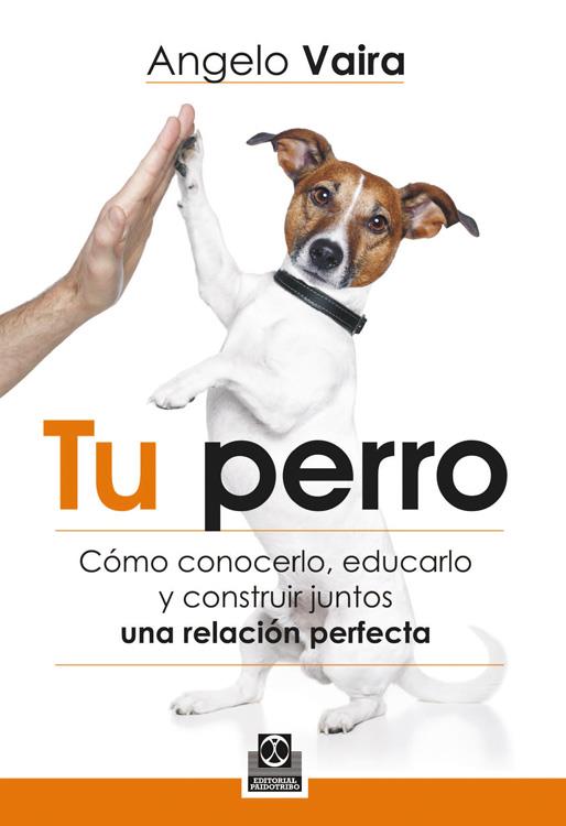 TU PERRO- CÓMO CONOCERLO, EDUCARLO Y CONSTRUIR JUNTOS UNA RELACIÓN PERFECTA | 9788499104348 | VAIRA, ANGELO