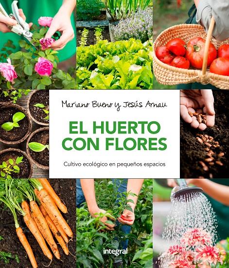 HUERTO CON FLORES. CULTIVO ECOLÓGICO EN PEQUEÑOS ESPACIOS. | 9788491180661 | BUENO, MARIANA-ARNAU, JESUS