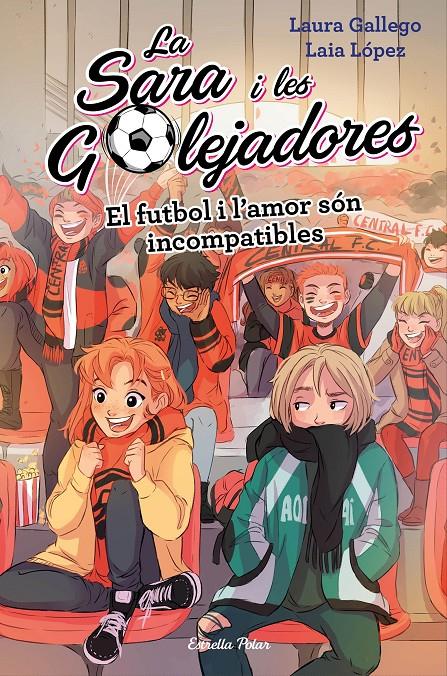 SARA I LES GOLEJADORES.4 / FUTBOL I L'AMOR SÓN INCOMPATIBLES, EL | 9788491378044 | LAURA GALLEGO