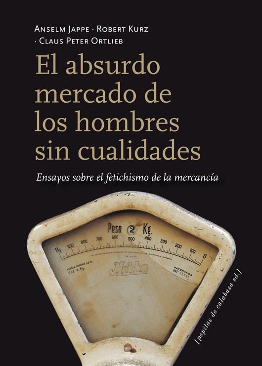 ABSURDO MERCADO DE LOS HOMBRES SIN CUALIDADES, EL | 9788415862116 | JAPPE, ANSELM/KURZ, ROBERT/ORTLIEB, CLAUS PETER