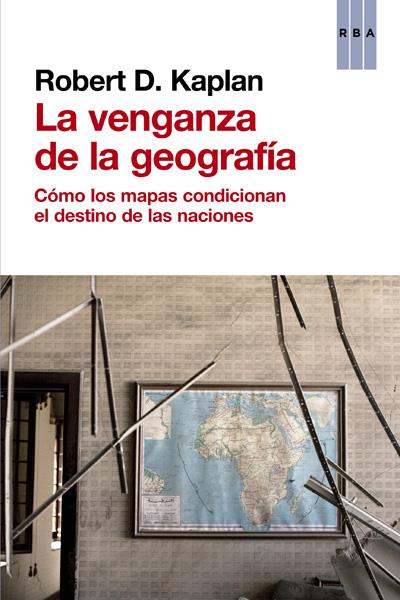 VENGANZA DE LA GEOGRAFIA, LA | 9788490560037 | KAPLAN , ROBERT D.