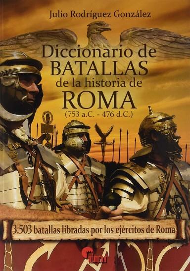 DICCIONARIO DE BATALLAS DE LA HISTORIA DE ROMA (753 A.C. - 476 D.C.) | 9788494658815 | RODRIGUEZ GONZÁLEZ, JULIO