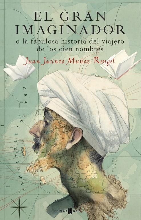 GRAN IMAGINADOR O LA FABULOSA HISTORIA DEL VIAJERO DE LOS CIEN NOMBRES, EL | 9788401017483 | MUÑOZ RENGEL, JUAN JACINTO