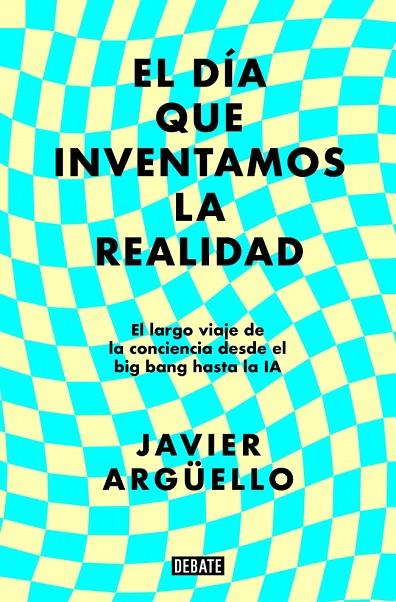 DÍA QUE INVENTAMOS LA REALIDAD, EL | 9788410214897 | ARGÜELLO, JAVIER