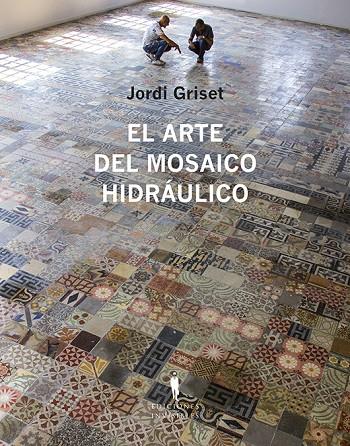 ARTE DEL MOSAICO HIDRÁULICO, EL | 9788412227963 | GRISET MORO, JORDI