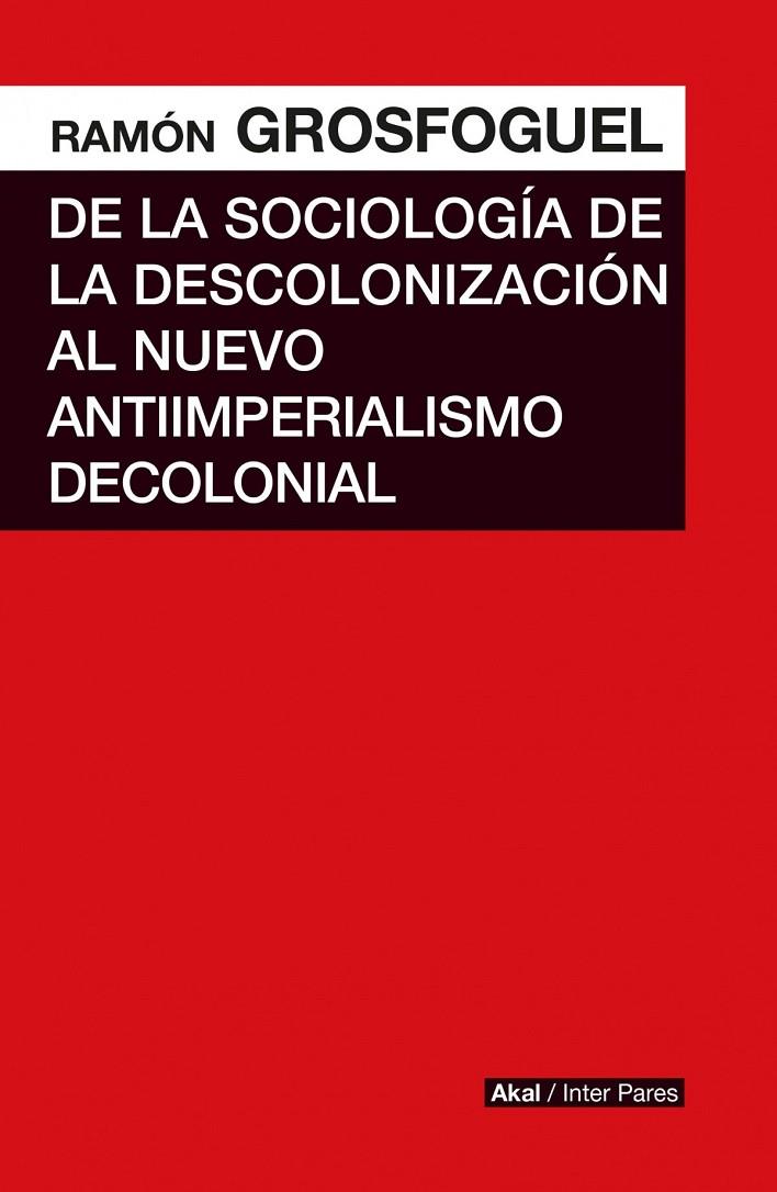 DE LA SOCIOLOGÍA DE LA DESCOLONIZACIÓN AL NUEVO ANTIIMPERIALISMO COLONIAL  | 9786078683925 | GROSFOGUEL, RAMON 