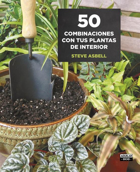 50 COMBINACIONES CON TUS PLANTAS DE INTERIOR | 9788403509146 | ASBELL, STEVE