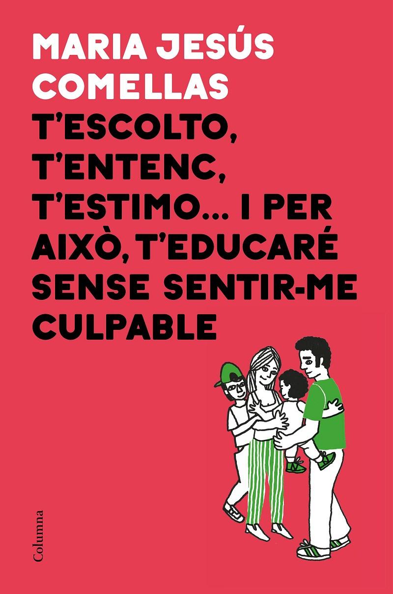 T'ESCOLTO, T'ENTENC, T'ESTIMO... I PER AIXÒ T'EDUCARÉ SENSE SENTIR-ME CULPABLE | 9788466424646 | COMELLAS, M. JESÚS