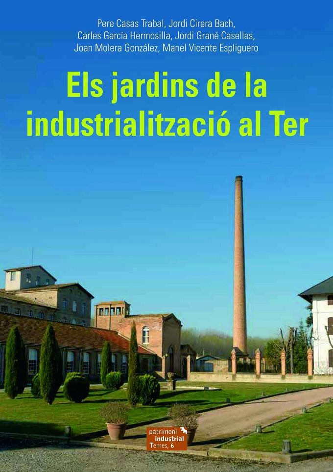 JARDINS DE LA INDUSTRIALITZACIÓ AL TER, ELS | 9788423208494 | CASAS TRABAL, PERE/CIRERA BACH, JORDI/GARCÍA HERMOSILLA, CARLES/GRANÉ CASELLAS, JORDI/MOLERA GONZÁLE