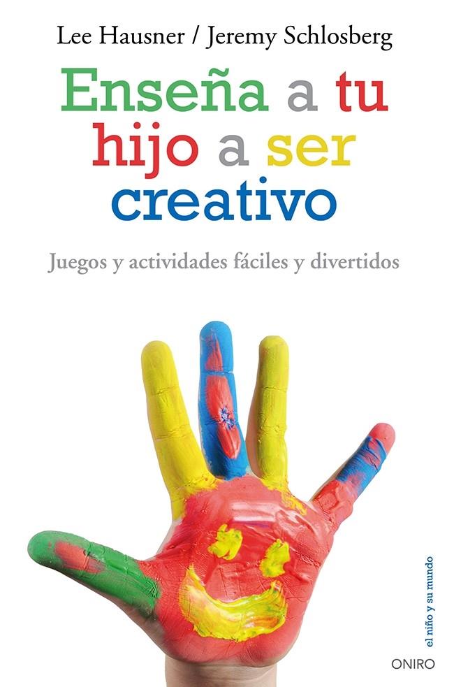 ENSEÑA A TU HIJO A SER CREATIVO | 9788497546546 | LEE HAUSNER/JEREMY SCHLOSBERG