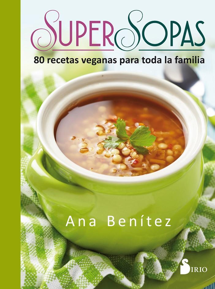 SUPER SOPAS/ 80 RECETAS VEGANAS PARA TODA LA FAMILIA | 9788416579655 | BENÍTEZ, ANA