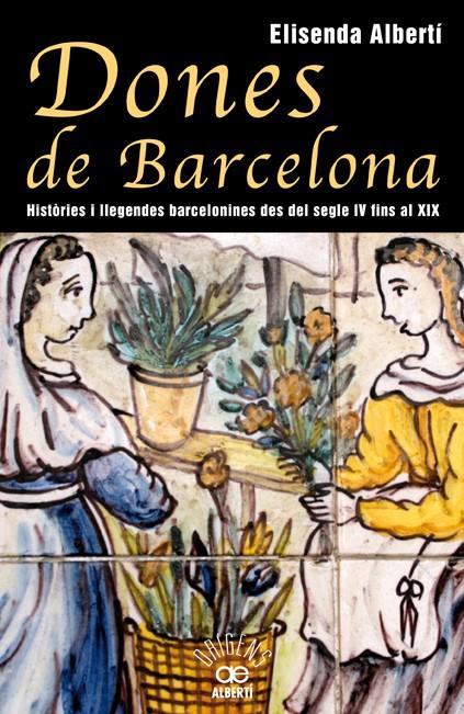 DONES DE BARCELONA, HISTÒRIES I LLEGENDES BARCELONINES DEL SEGLE IV FINS AL XIX | 9788472460928 | ALBERTÍ, ELISENDA