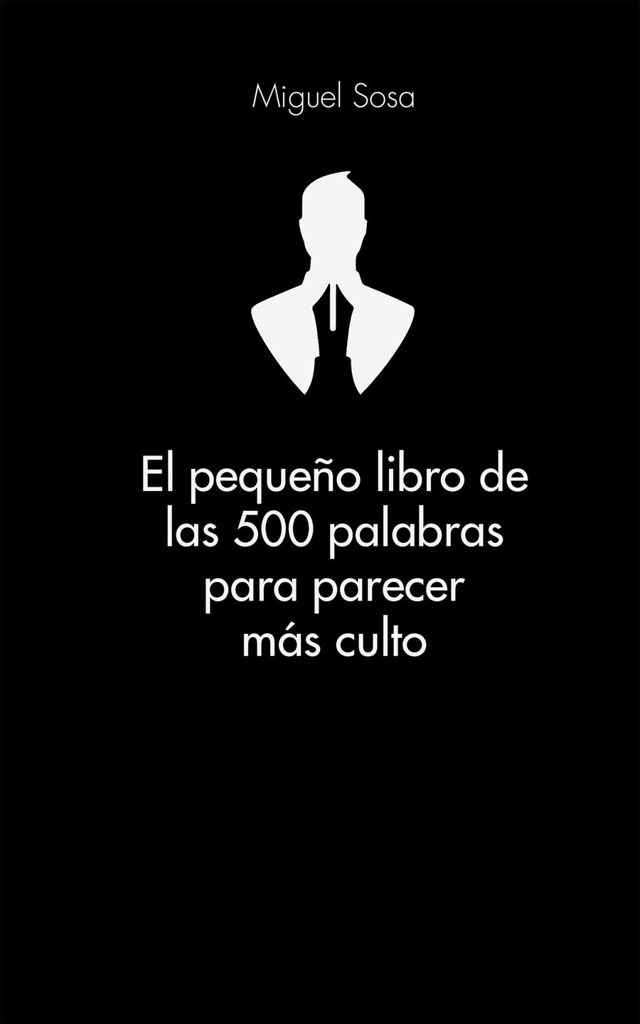 PEQUEÑO LIBRO DE LAS 500 PALABRAS PARA PARECER MÁS CULTO, EL | 9788416253319 | SOSA LÁZARO, MIGUEL