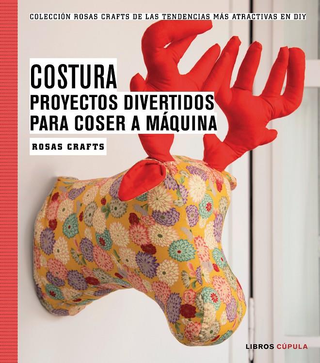 COSTURA. PROYECTOS DIVERTIDOS PARA COSER A MÁQUINA | 9788448020163 | CRAFTS, ROSAS