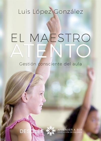 MAESTRO ATENTO. GESTIÓN CONSCIENTE DEL AULA ,EL | 9788433029089 | LÓPEZ GONZÁLEZ, LUIS