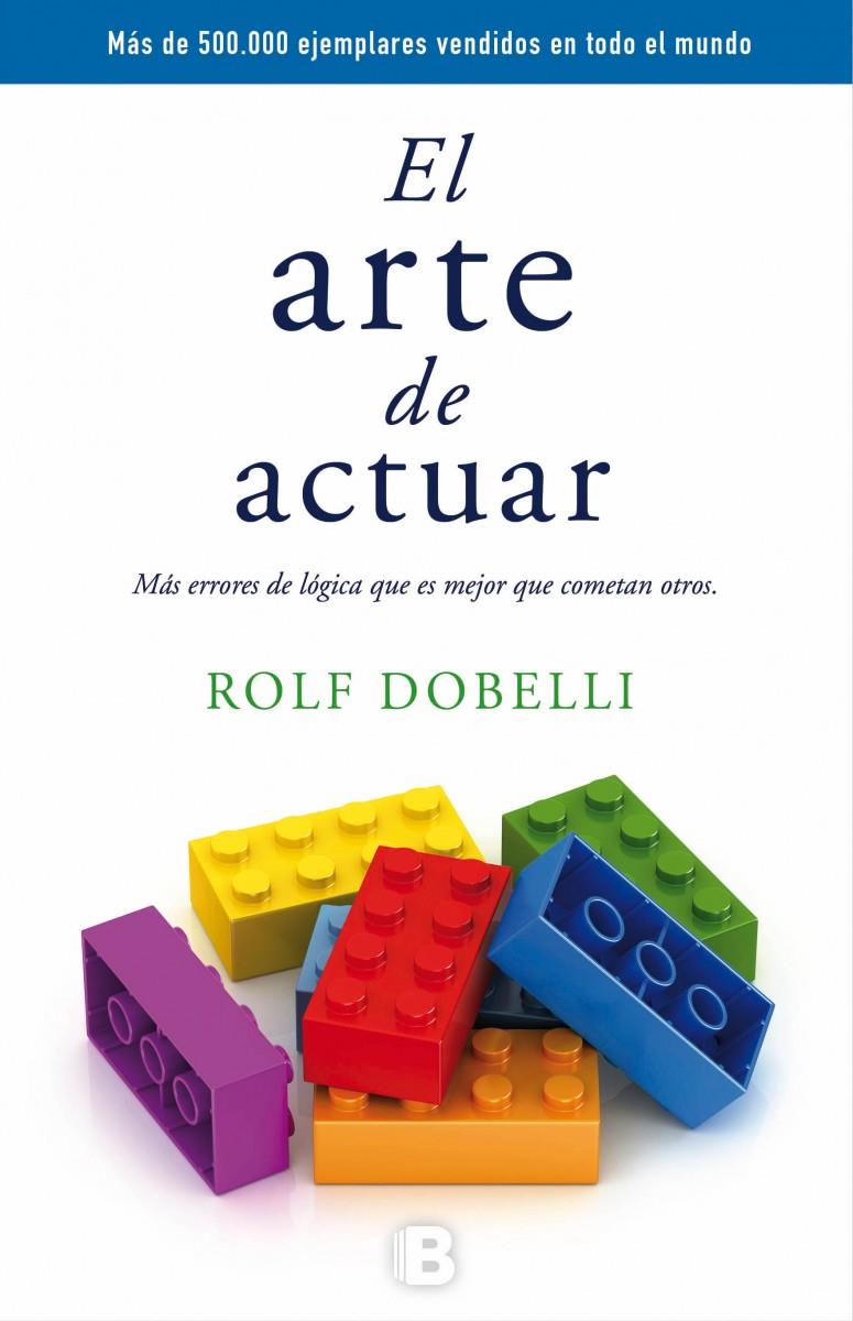 ARTE DE ACTUAR, EL | 9788466659772 | DOBELLI, ROLF