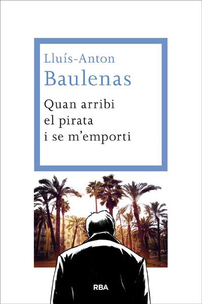 QUAN ARRIBI EL PIRATA I SE M'EMPORTI | 9788482646091 | BAULENAS , LLUIS-ANTON