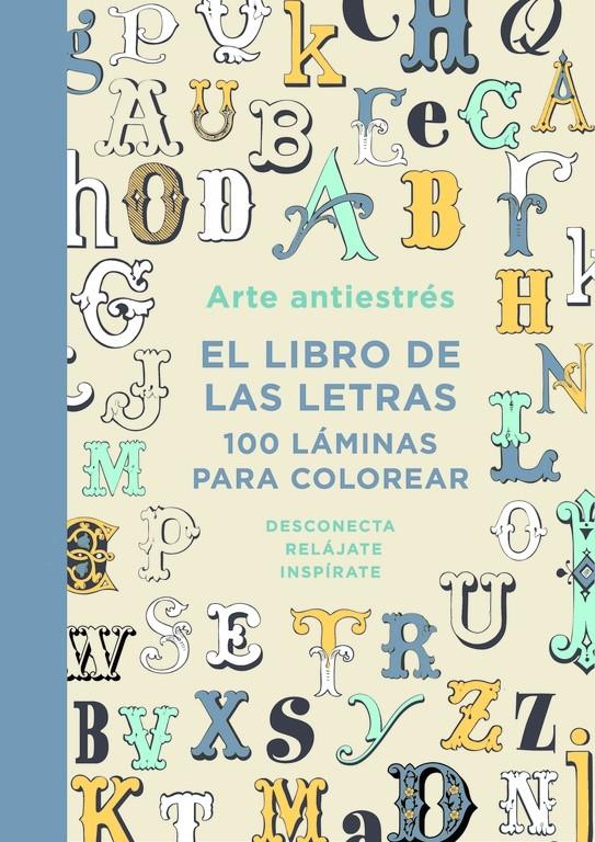 ARTE ANTIESTRÉS: EL LIBRO DE LAS LETRAS. 100 LÁMINAS PARA COLOREAR | 9788401015762 | VARIOS AUTORES