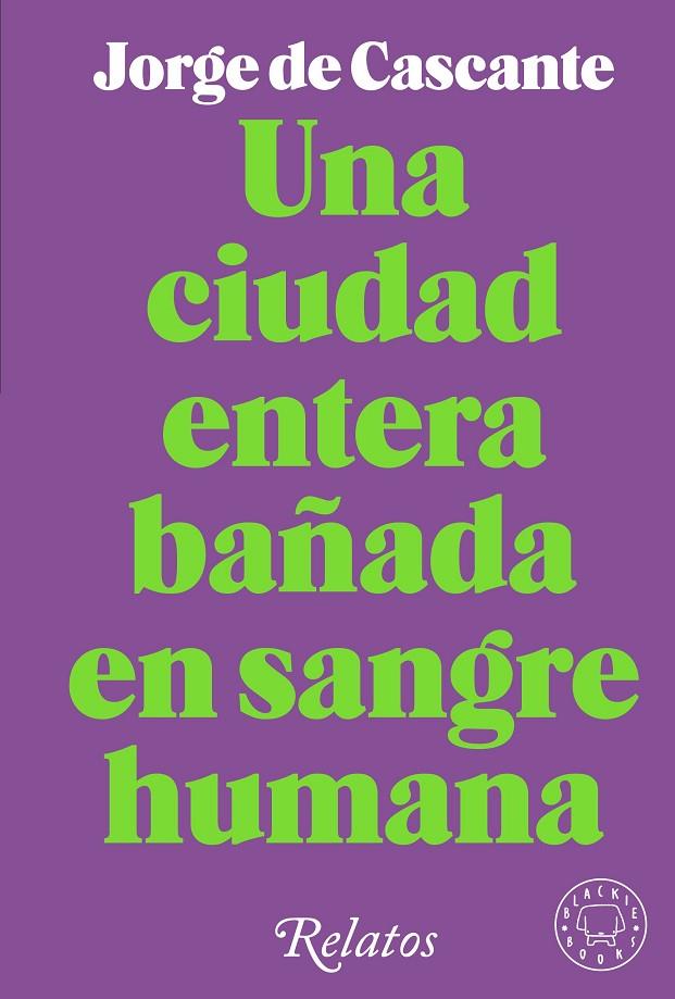 UNA CIUDAD ENTERA BAÑADA EN SANGRE HUMANA | 9788418733994 | DE CASCANTE, JORGE