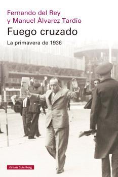 FUEGO CRUZADO. LA PRIMAVERA DE 1936 | 9788410317949 | DEL REY, FERNANDO/ÁLVAREZ TARDÍO, MANUEL