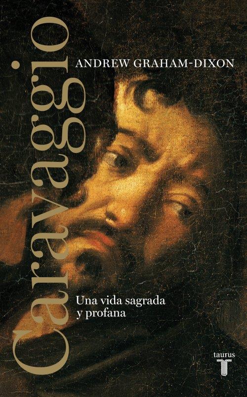 CARAVAGGIO. UNA VIDA SAGRADA Y PROFANA | 9788430608065 | GRAHAM-DIXON, ANDREW