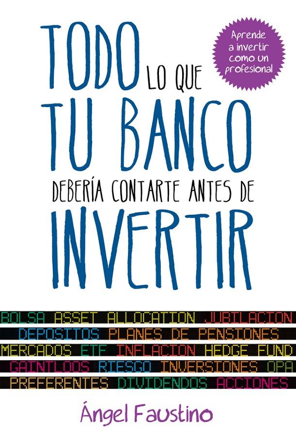 TODO LO QUE TU BANCO DEBERÍA CONTARTE ANTES DE INVERTIR | 9788498752151 | FAUSTINO, ANGEL