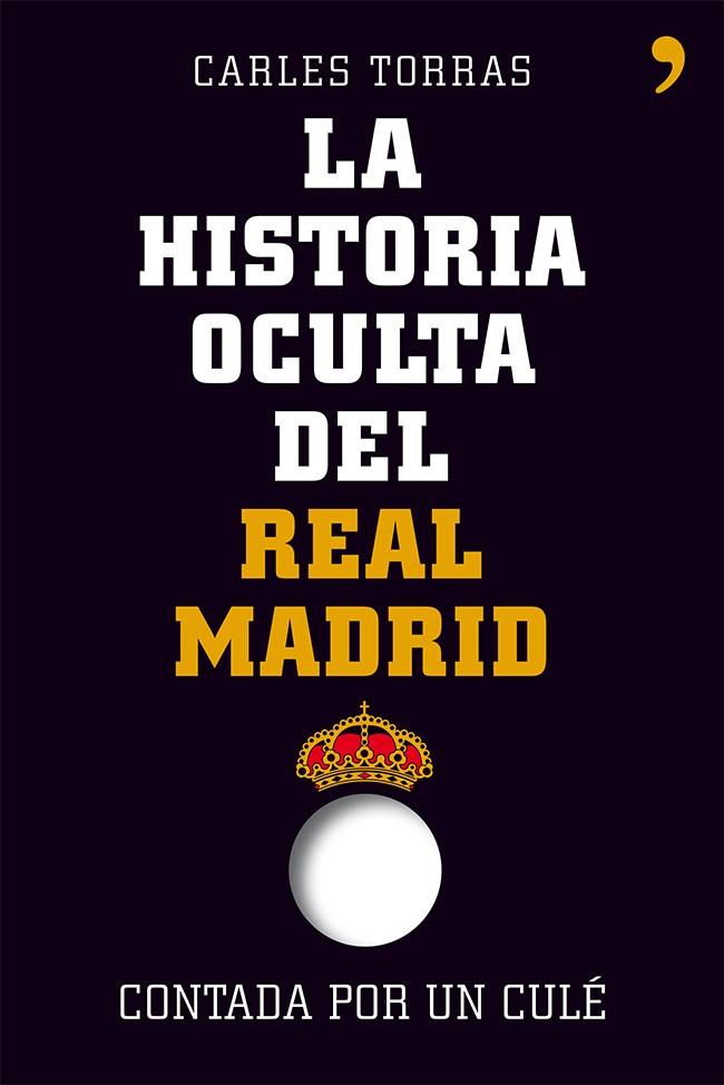 HISTORIA OCULTA DEL REAL MADRID CONTADA POR UN CULÉ, LA | 9788499982427 | CARLES TORRAS/CARLES TORRAS DALMAU