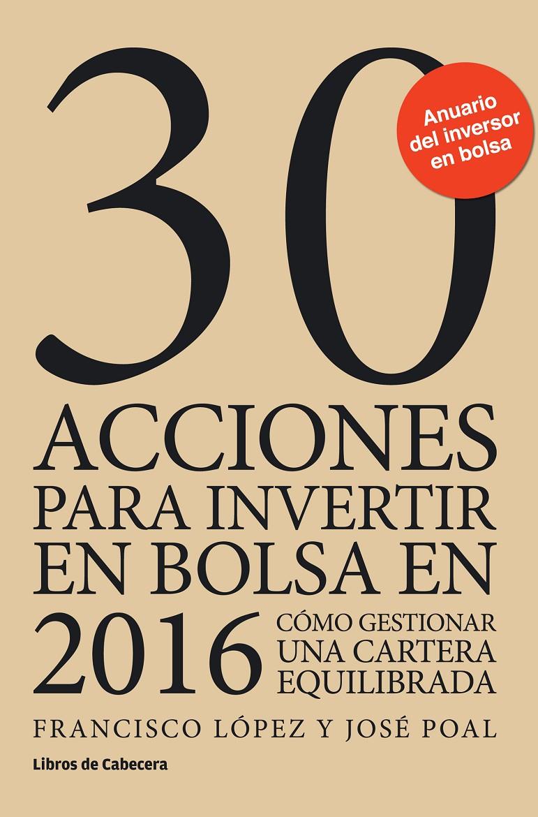 30 ACCIONES PARA INVERTIR EN BOLSA EN 2016 | 9788494433900 | LÓPEZ MARTÍNEZ, FRANCISCO/POAL MARCET, JOSÉ