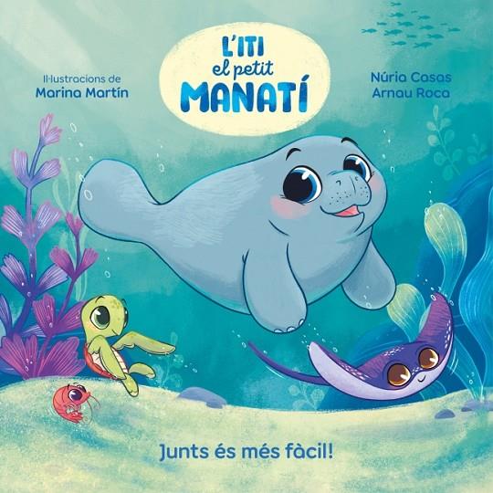 ITI EL PETIT MANATÍ. JUNTS ÉS MÉS FÀCIL! | 9788448870645 | CASAS (@NURIACASASC), NURIA/ROCA SANTACANA, ARNAU