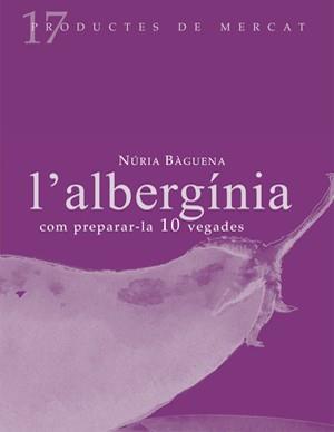 ALBERGÍNIA: COM PREPARAR-LA 10 VEGADES | 9788493592127 | BÀGUENA, NÚRIA